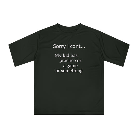 Parent Tshirt-" Sorry I cant...My kid has practice or a game or something