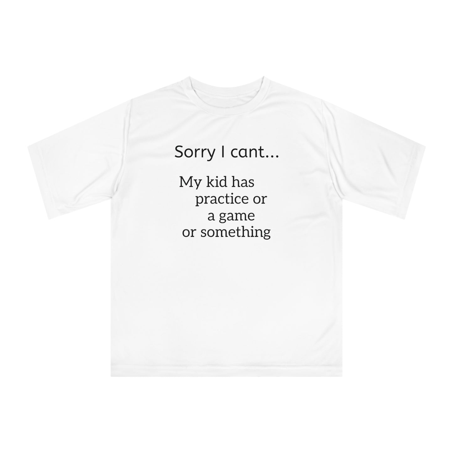 Parent Tshirt-" Sorry I cant...My kid has practice or a game or something