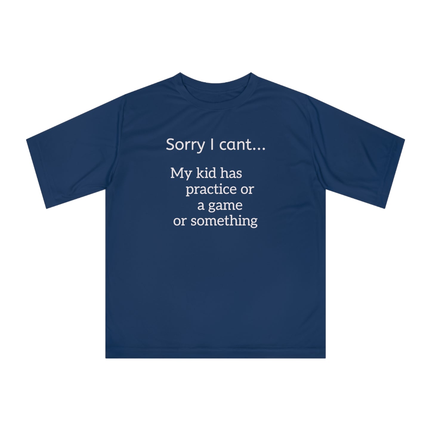 Parent Tshirt-" Sorry I cant...My kid has practice or a game or something